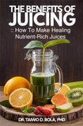 The Benefits of Juicing: How to Make Healing Nutrient-Rich Juices